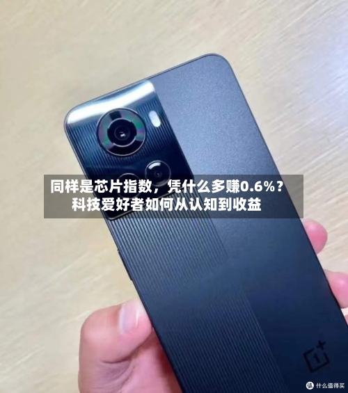 同样是芯片指数，凭什么多赚0.6%？科技爱好者如何从认知到收益-第3张图片