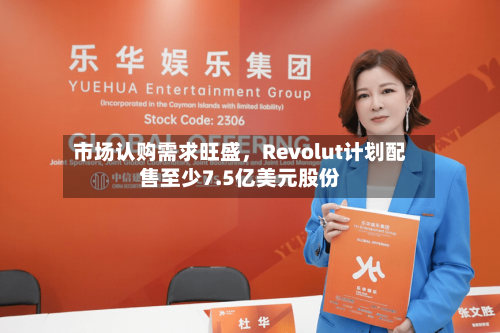 市场认购需求旺盛，Revolut计划配售至少7.5亿美元股份-第3张图片