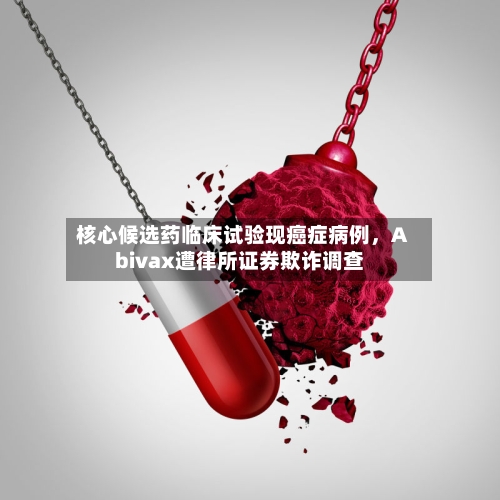 核心候选药临床试验现癌症病例，Abivax遭律所证券欺诈调查-第3张图片