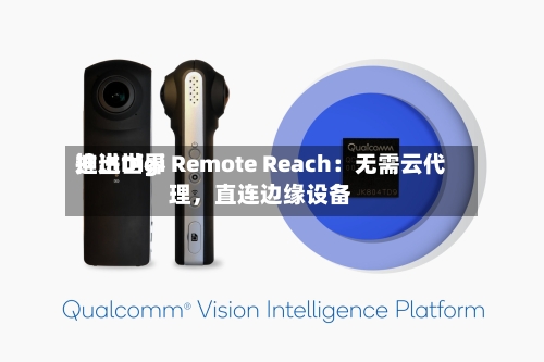 迪进世界推出Digi Remote Reach：无需云代理，直连边缘设备-第2张图片