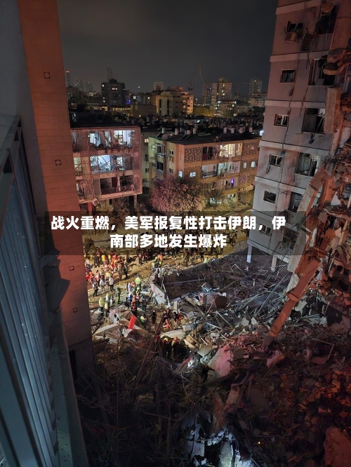 战火重燃	，美军报复性打击伊朗，伊南部多地发生爆炸-第2张图片