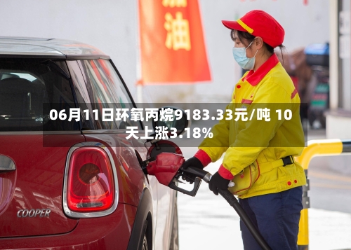 06月11日环氧丙烷9183.33元/吨 10天上涨3.18%