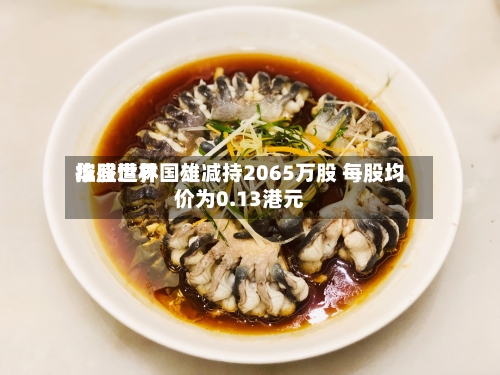 华盛世界
控股遭林国雄减持2065万股 每股均价为0.13港元-第2张图片
