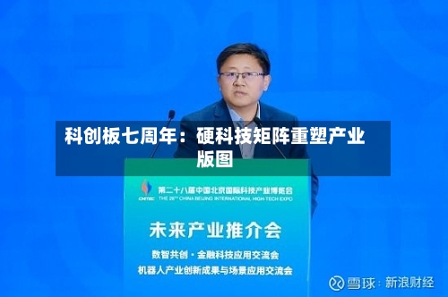 科创板七周年：硬科技矩阵重塑产业版图