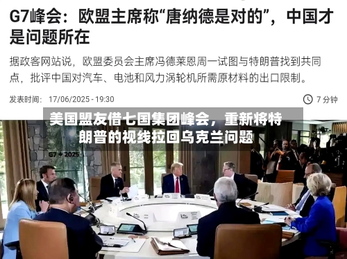 美国盟友借七国集团峰会，重新将特朗普的视线拉回乌克兰问题