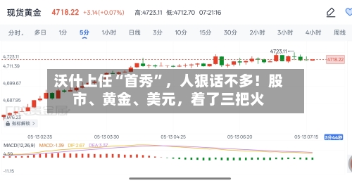 沃什上任“首秀”，人狠话不多！股市、黄金、美元，着了三把火