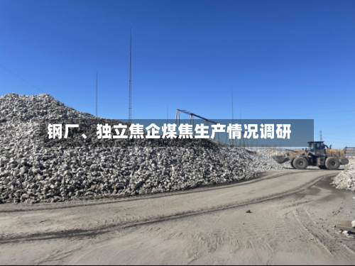 钢厂、独立焦企煤焦生产情况调研-第2张图片