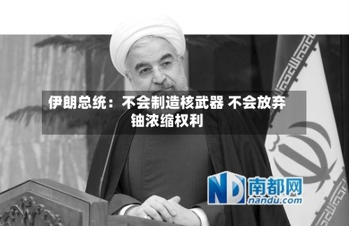 伊朗总统：不会制造核武器 不会放弃铀浓缩权利