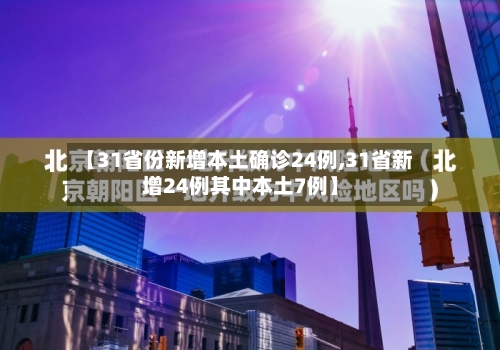 【31省份新增本土确诊24例,31省新增24例其中本土7例】