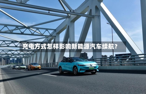 充电方式怎样影响新能源汽车续航？