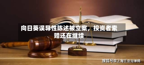 向日葵误导性陈述被立案，投资者索赔还在继续