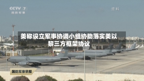 美称设立军事协调小组协助落实美以黎三方框架协议