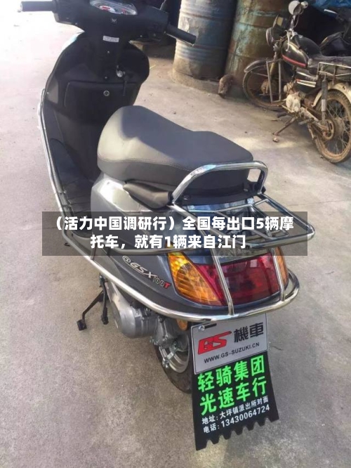 （活力中国调研行）全国每出口5辆摩托车，就有1辆来自江门-第2张图片