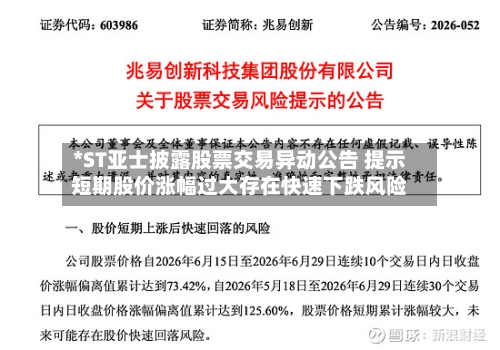 *ST亚士披露股票交易异动公告 提示短期股价涨幅过大存在快速下跌风险-第2张图片
