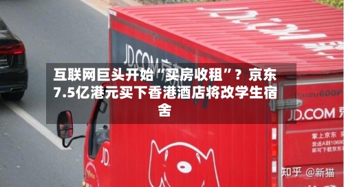 互联网巨头开始“买房收租”？京东7.5亿港元买下香港酒店将改学生宿舍-第2张图片