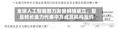 全球人工智能能力发展网络成立，复旦校长金力代表中方成员机构签约-第3张图片