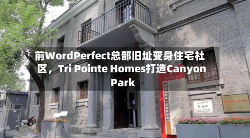 前WordPerfect总部旧址变身住宅社区，Tri Pointe Homes打造Canyon Park-第3张图片