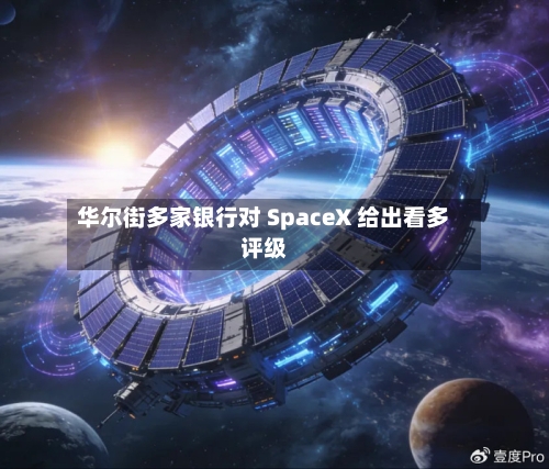 华尔街多家银行对 SpaceX 给出看多评级-第2张图片