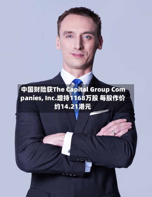 中国财险获The Capital Group Companies, Inc.增持1168万股 每股作价约14.21港元-第2张图片