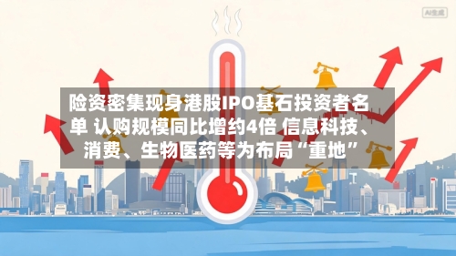 险资密集现身港股IPO基石投资者名单 认购规模同比增约4倍 信息科技、消费、生物医药等为布局“重地”-第3张图片